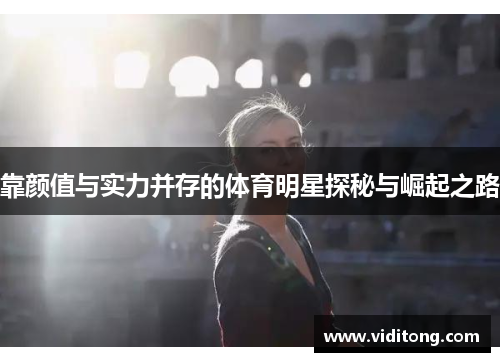 靠颜值与实力并存的体育明星探秘与崛起之路