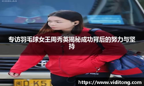 专访羽毛球女王周秀英揭秘成功背后的努力与坚持