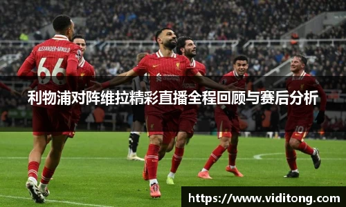利物浦对阵维拉精彩直播全程回顾与赛后分析